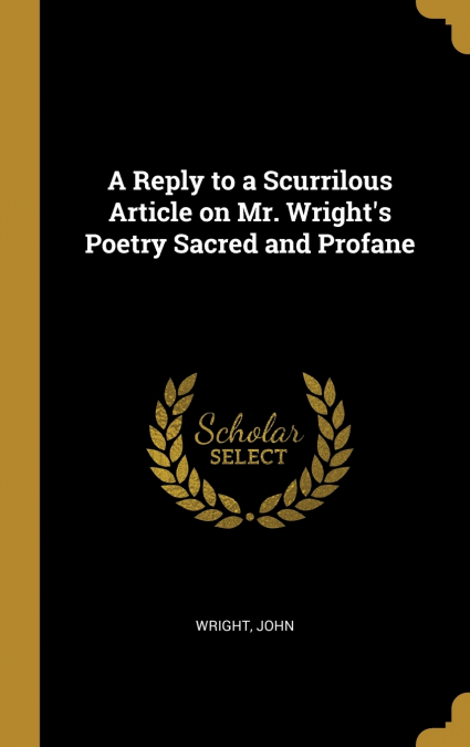 A Reply to a Scurrilous Article on Mr. Wright’s Poetry Sacred and Profane