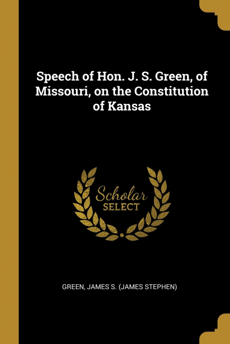Speech of Hon. J. S. Green, of Missouri, on the Constitution of Kansas