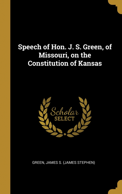 Speech of Hon. J. S. Green, of Missouri, on the Constitution of Kansas