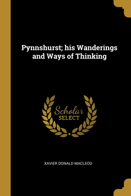 Pynnshurst; his Wanderings and Ways of Thinking