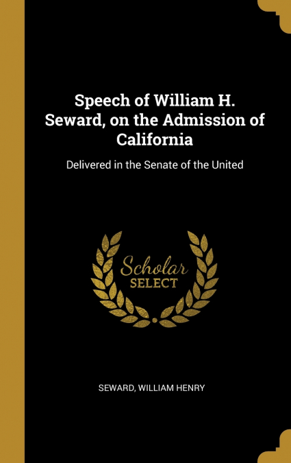 Speech of William H. Seward, on the Admission of California