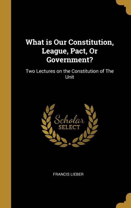 What is Our Constitution, League, Pact, Or Government?