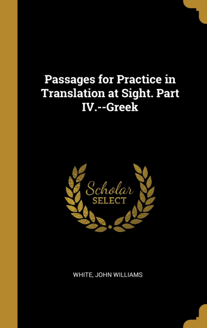 Passages for Practice in Translation at Sight. Part IV.--Greek