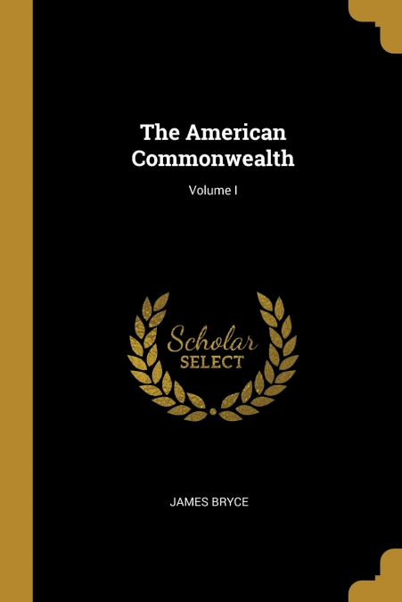 The American Commonwealth; Volume I