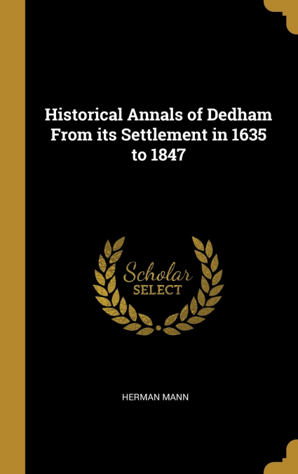 Historical Annals of Dedham From its Settlement in 1635 to 1847