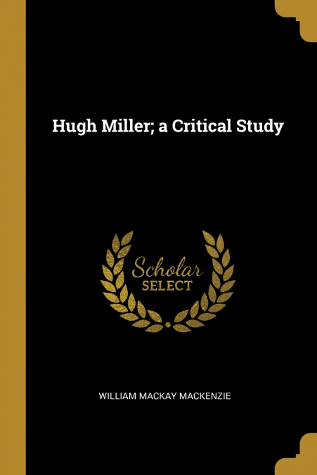 Hugh Miller; a Critical Study