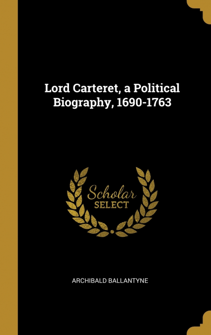 Lord Carteret, a Political Biography, 1690-1763
