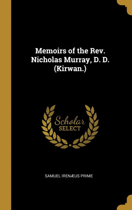 Memoirs of the Rev. Nicholas Murray, D. D. (Kirwan.)