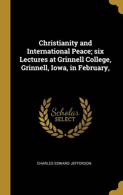 Christianity and International Peace; six Lectures at Grinnell College, Grinnell, Iowa, in February,