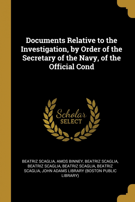 Documents Relative to the Investigation, by Order of the Secretary of the Navy, of the Official Cond