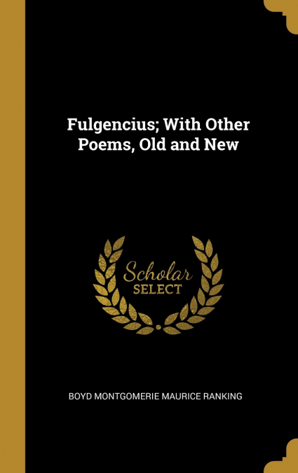 Fulgencius; With Other Poems, Old and New