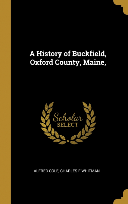 A History of Buckfield, Oxford County, Maine,