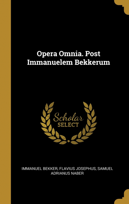 Opera Omnia. Post Immanuelem Bekkerum