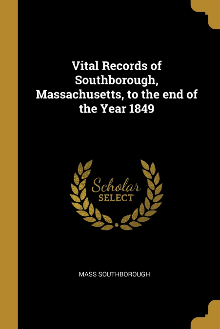 Vital Records of Southborough, Massachusetts, to the end of the Year 1849