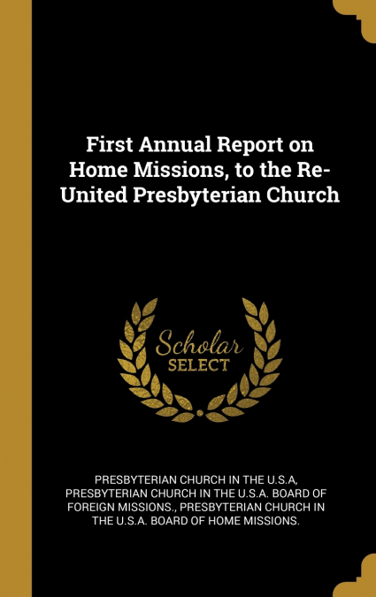 First Annual Report on Home Missions, to the Re-United Presbyterian Church