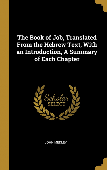 The Book of Job, Translated From the Hebrew Text, With an Introduction, A Summary of Each Chapter