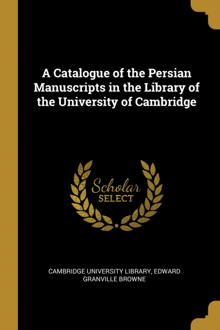 A Catalogue of the Persian Manuscripts in the Library of the University of Cambridge