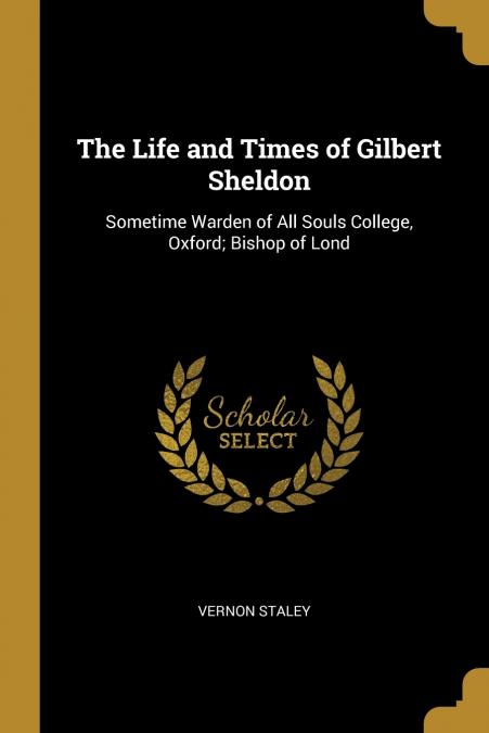 The Life and Times of Gilbert Sheldon