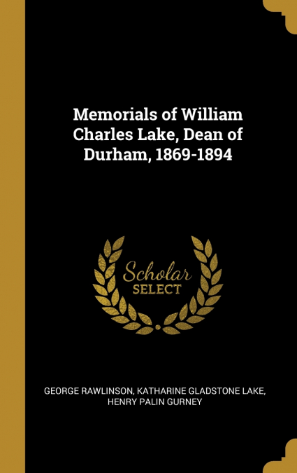 Memorials of William Charles Lake, Dean of Durham, 1869-1894