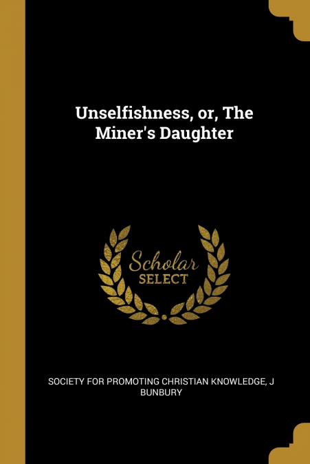 Unselfishness, or, The Miner’s Daughter