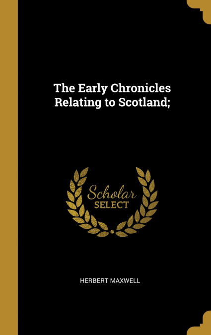 The Early Chronicles Relating to Scotland;