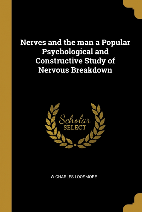 Nerves and the man a Popular Psychological and Constructive Study of Nervous Breakdown