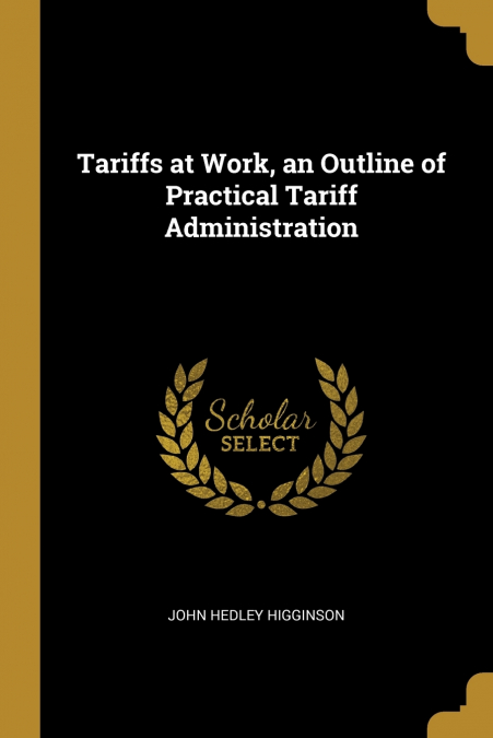 Tariffs at Work, an Outline of Practical Tariff Administration