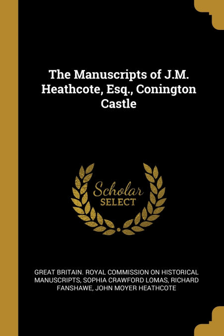 The Manuscripts of J.M. Heathcote, Esq., Conington Castle