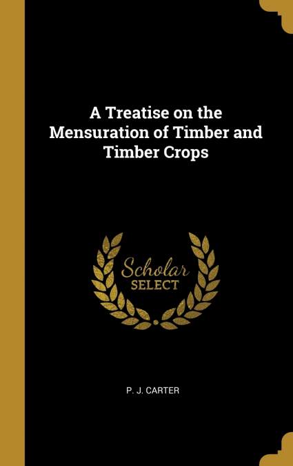 A Treatise on the Mensuration of Timber and Timber Crops