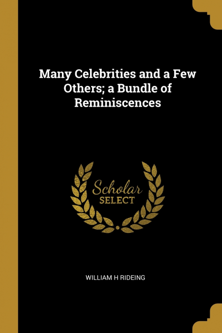 Many Celebrities and a Few Others; a Bundle of Reminiscences