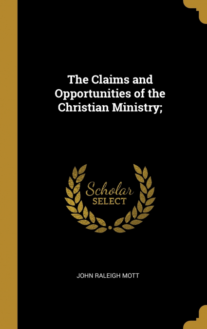 The Claims and Opportunities of the Christian Ministry;