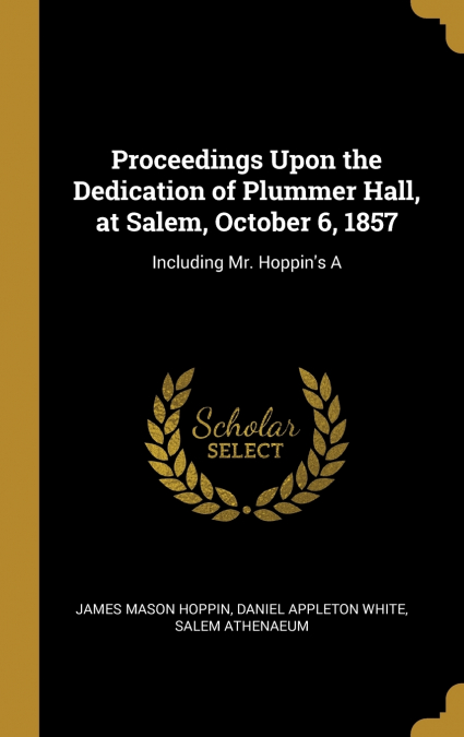 Proceedings Upon the Dedication of Plummer Hall, at Salem, October 6, 1857