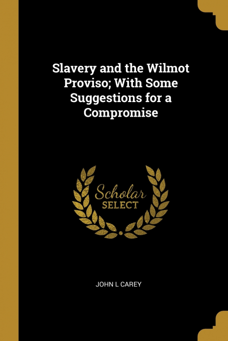 Slavery and the Wilmot Proviso; With Some Suggestions for a Compromise
