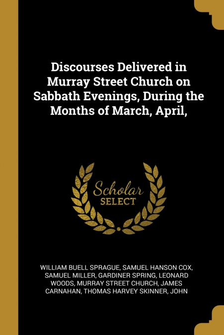 Discourses Delivered in Murray Street Church on Sabbath Evenings, During the Months of March, April,