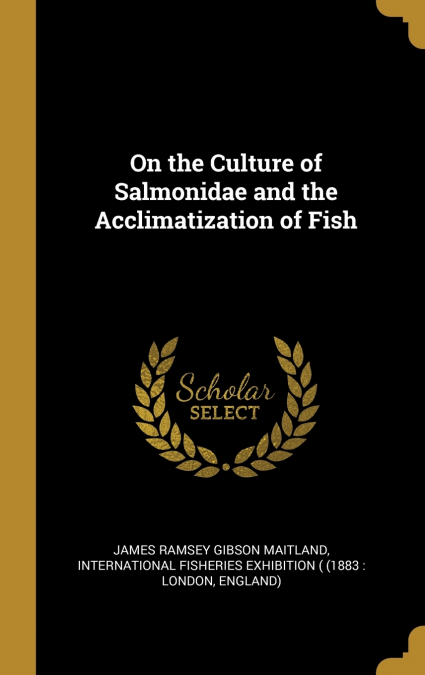 On the Culture of Salmonidae and the Acclimatization of Fish