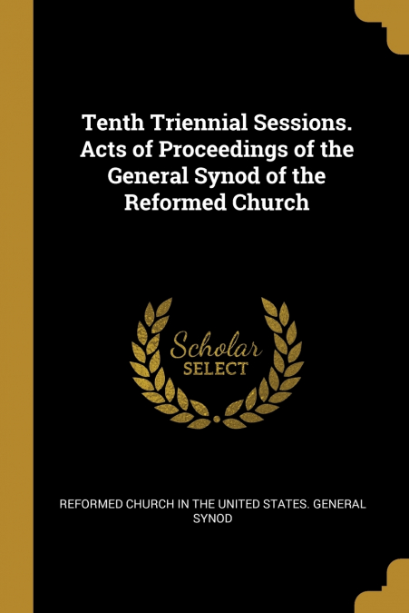 Tenth Triennial Sessions. Acts of Proceedings of the General Synod of the Reformed Church