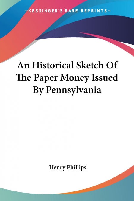 An Historical Sketch Of The Paper Money Issued By Pennsylvania