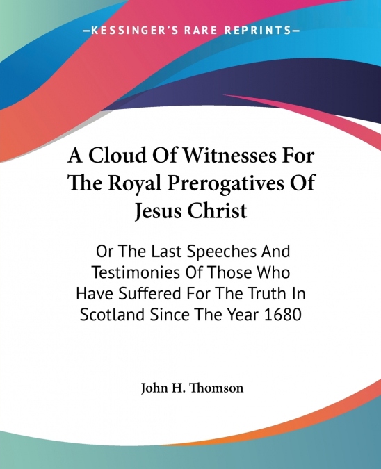A Cloud Of Witnesses For The Royal Prerogatives Of Jesus Christ