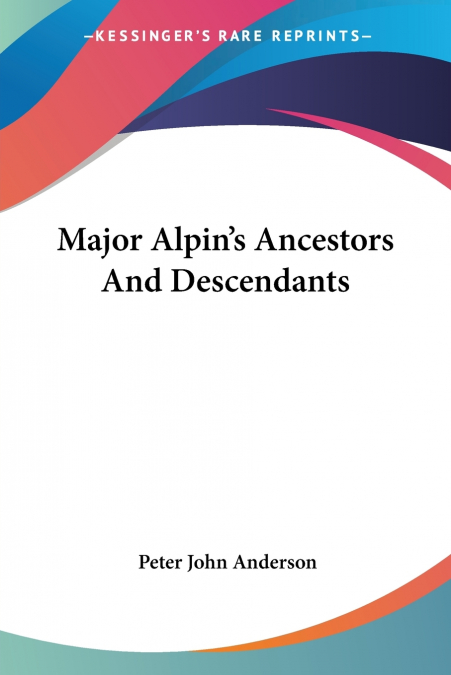 Major Alpin’s Ancestors And Descendants