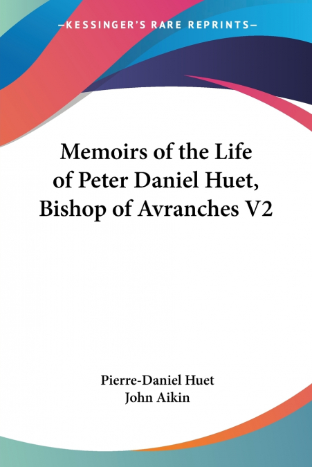 Memoirs of the Life of Peter Daniel Huet, Bishop of Avranches V2