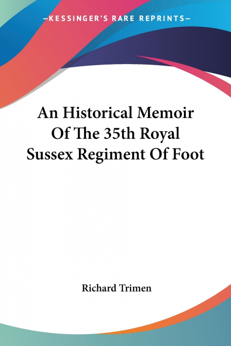 An Historical Memoir Of The 35th Royal Sussex Regiment Of Foot