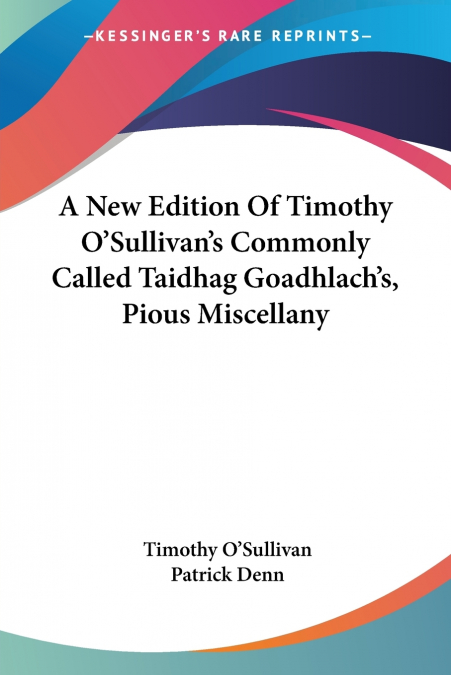 A New Edition Of Timothy O’Sullivan’s Commonly Called Taidhag Goadhlach’s, Pious Miscellany