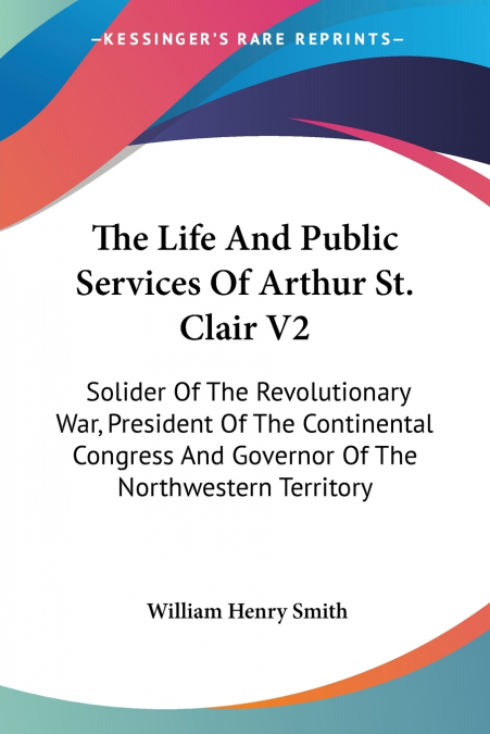 The Life And Public Services Of Arthur St. Clair V2