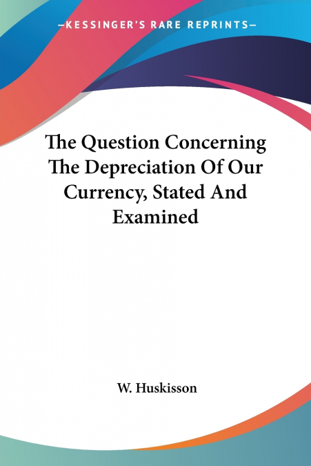 The Question Concerning The Depreciation Of Our Currency, Stated And Examined