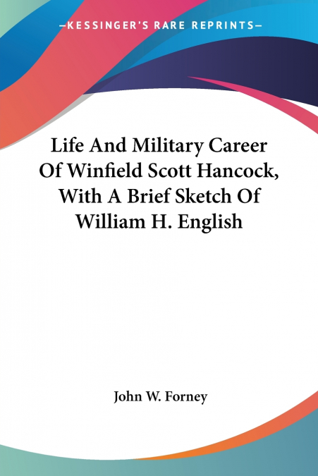 Life And Military Career Of Winfield Scott Hancock, With A Brief Sketch Of William H. English