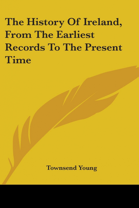 The History Of Ireland, From The Earliest Records To The Present Time