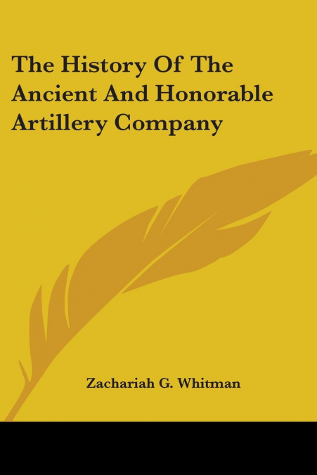The History Of The Ancient And Honorable Artillery Company