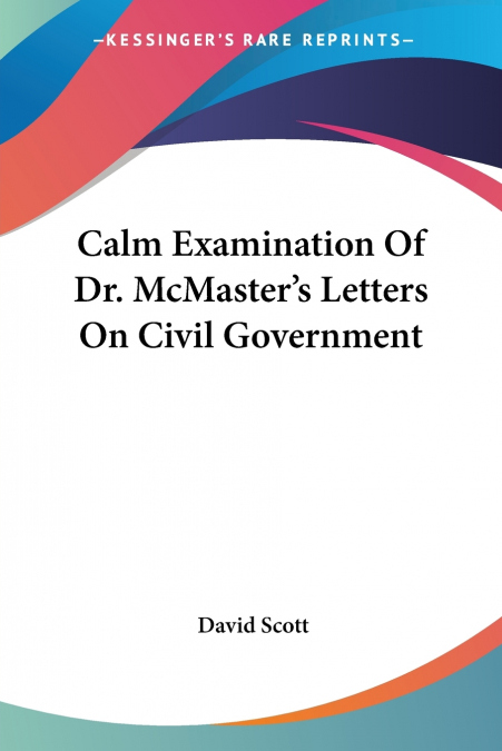 Calm Examination Of Dr. McMaster’s Letters On Civil Government