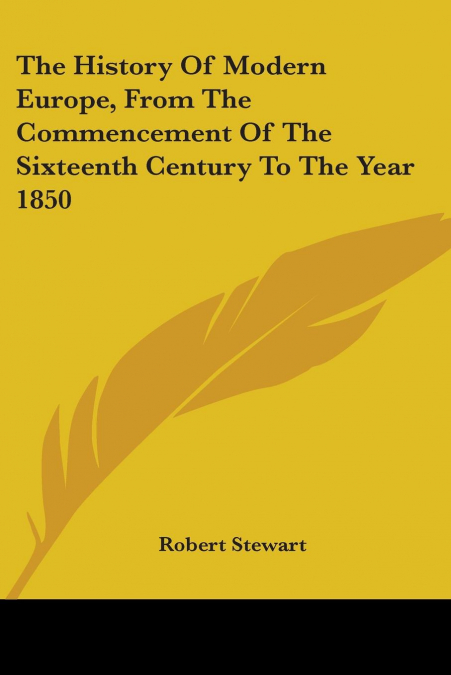 The History Of Modern Europe, From The Commencement Of The Sixteenth Century To The Year 1850