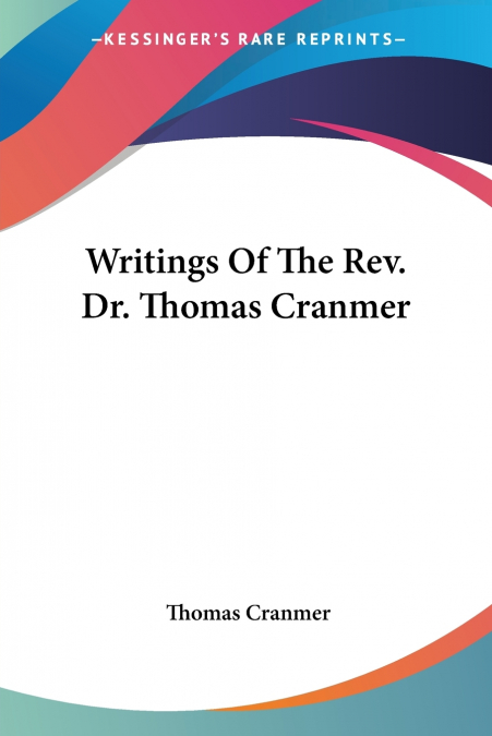 Writings Of The Rev. Dr. Thomas Cranmer